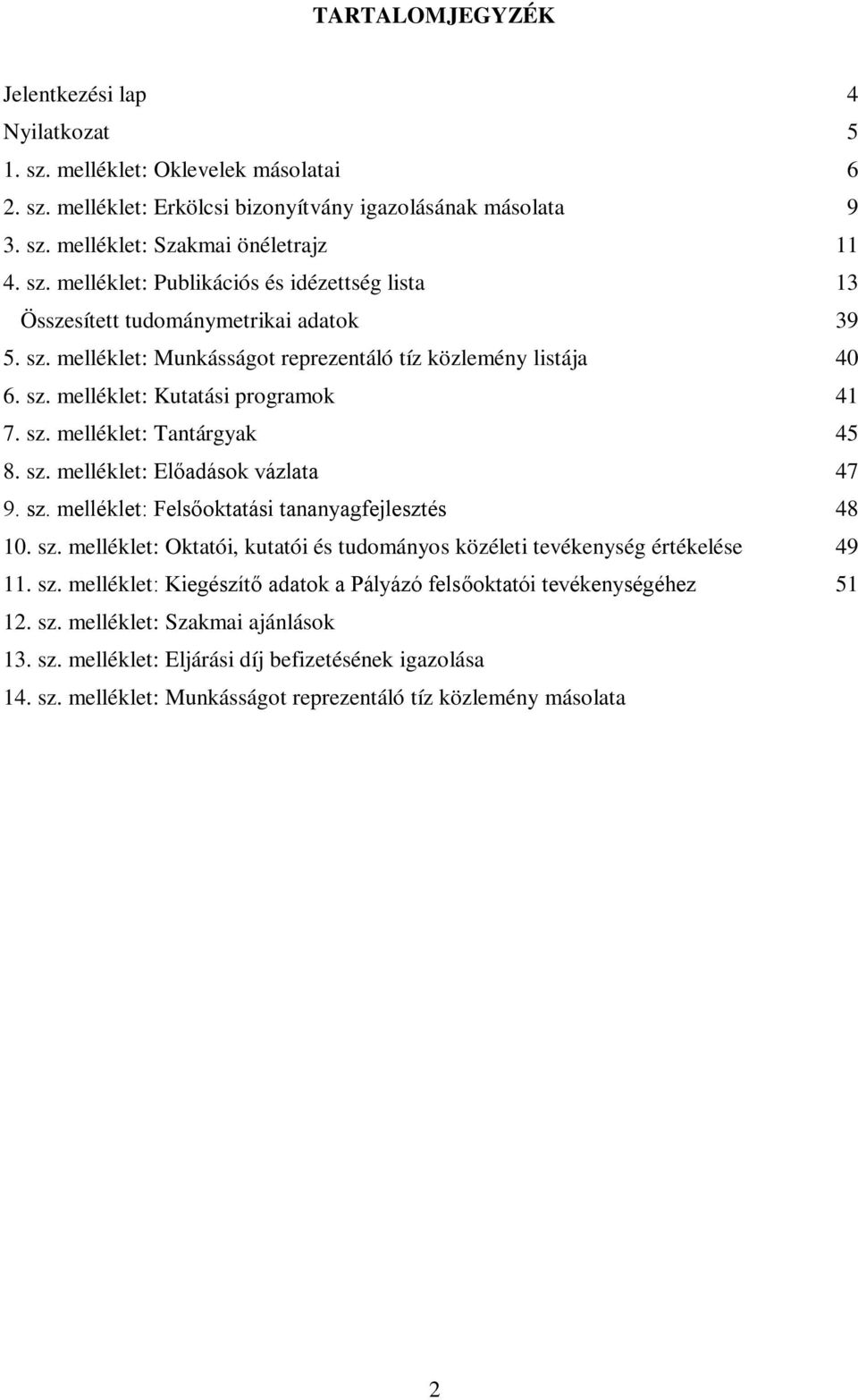 sz. melléklet: Oktatói, kutatói és tudományos közéleti tevékenység értékelése 11. sz. melléklet: Kiegészítő adatok a Pályázó felsőoktatói tevékenységéhez 12. sz. melléklet: Szakmai ajánlások 13. sz. melléklet: Eljárási díj befizetésének igazolása 14.