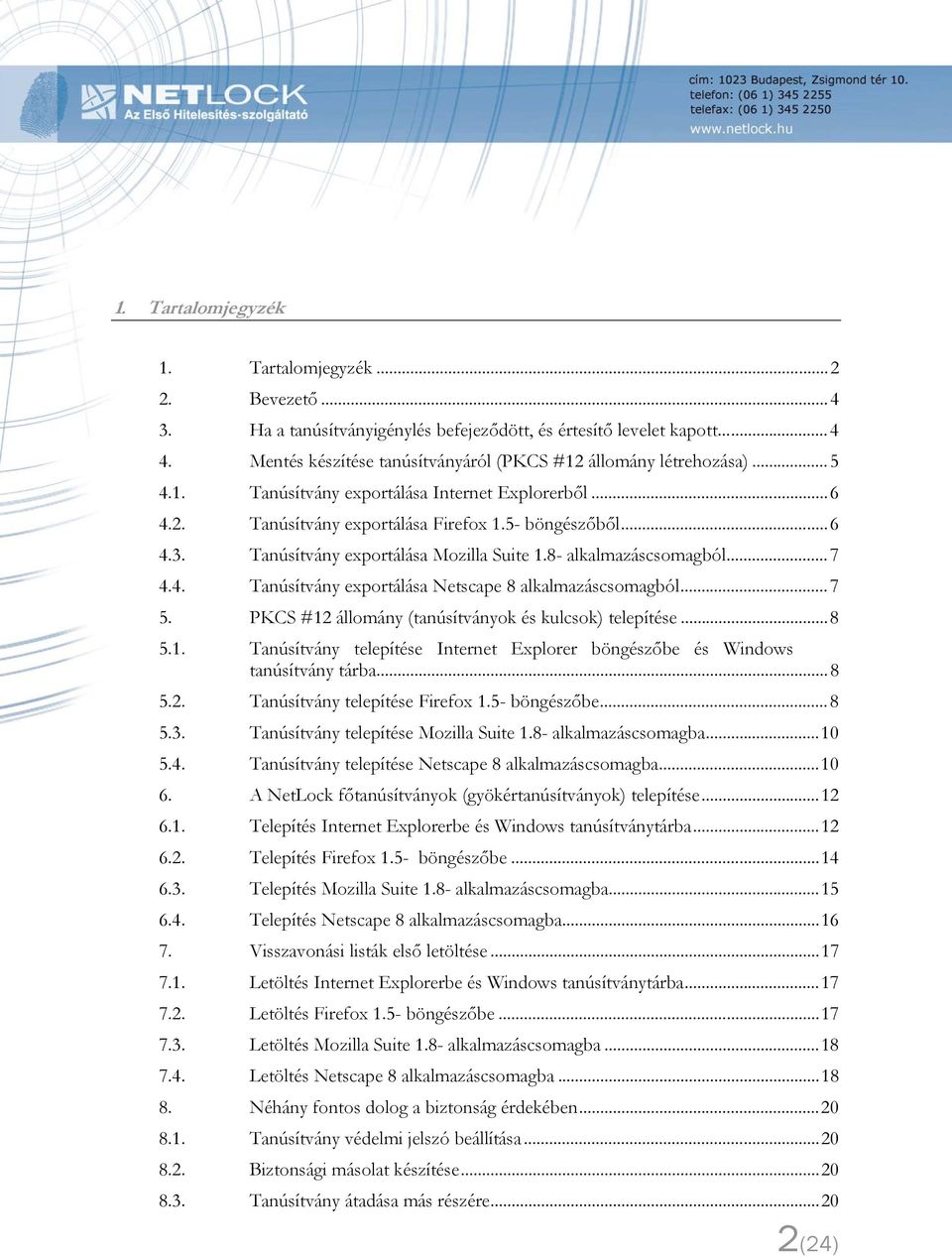 ..7 5. PKCS #12 állomány (tanúsítványok és kulcsok) telepítése...8 5.1. Tanúsítvány telepítése Internet Explorer böngészőbe és Windows tanúsítvány tárba...8 5.2. Tanúsítvány telepítése Firefox 1.