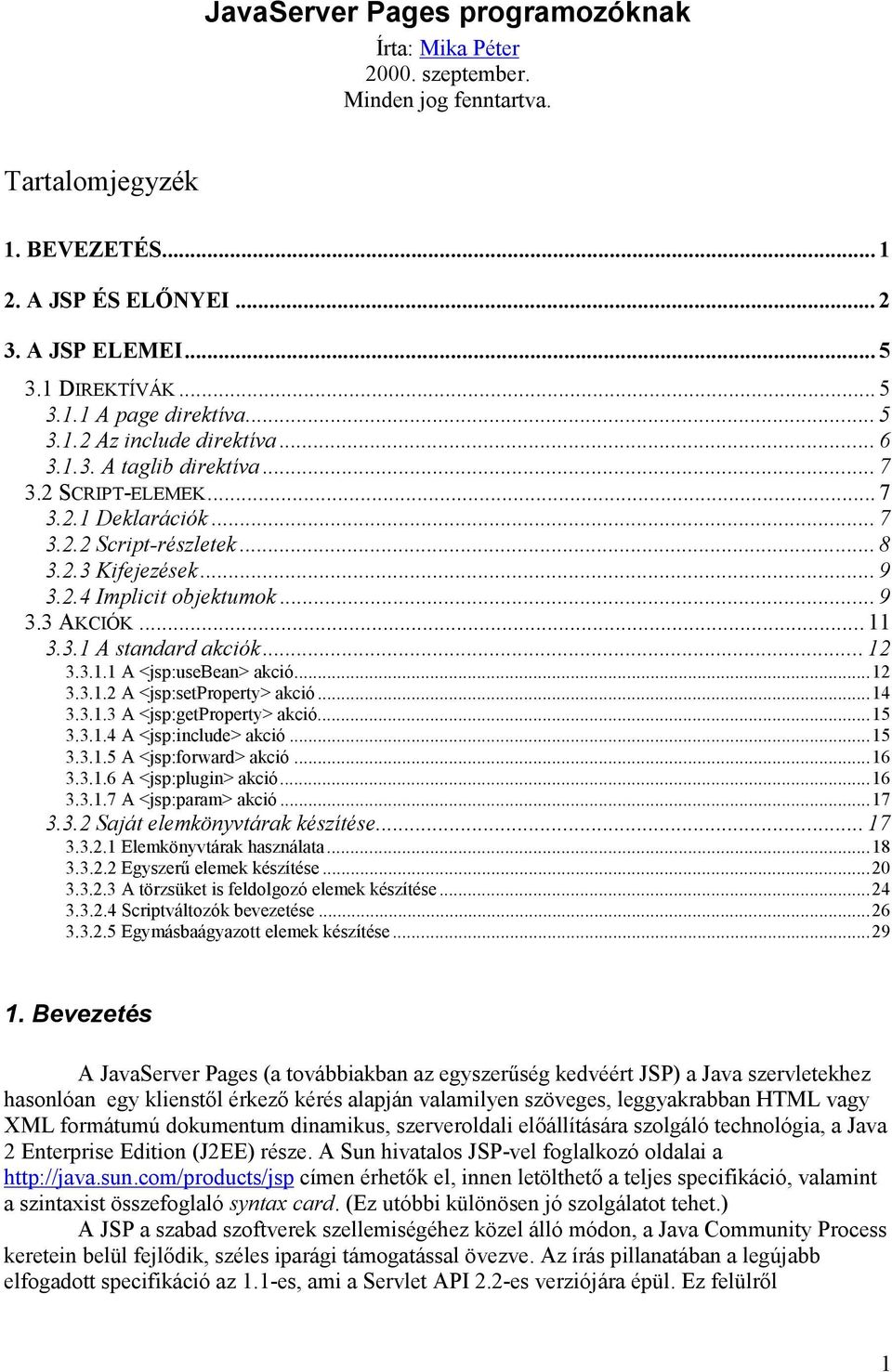 ..11 3.3.1 A standard akciók... 12 3.3.1.1 A <jsp:usebean> akció...12 3.3.1.2 A <jsp:setproperty> akció...14 3.3.1.3 A <jsp:getproperty> akció...15 3.3.1.4 A <jsp:include> akció...15 3.3.1.5 A <jsp:forward> akció.