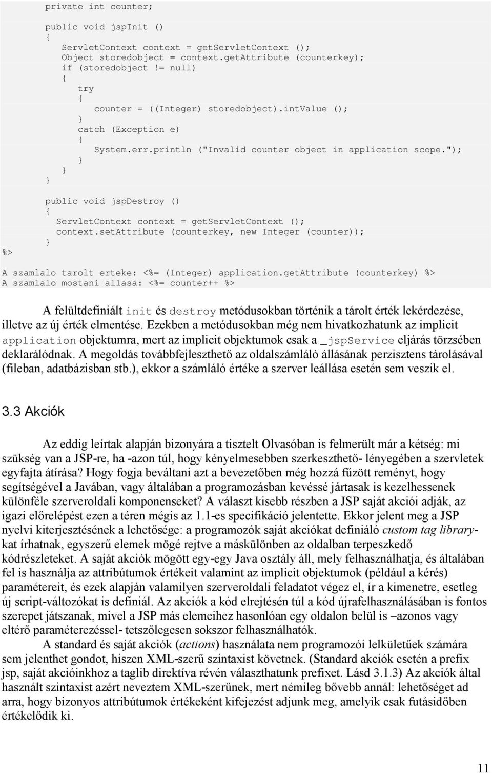 "); %> public void jspdestroy () ServletContext context = getservletcontext (); context.setattribute (counterkey, new Integer (counter)); A szamlalo tarolt erteke: <%= (Integer) application.