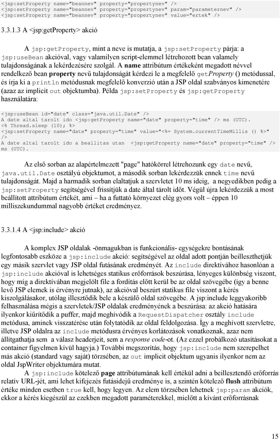 3 A <jsp:getproperty> akció A jsp:getproperty, mint a neve is mutatja, a jsp:setproperty párja: a jsp:usebean akcióval, vagy valamilyen script-elemmel létrehozott bean valamely tulajdonságának a
