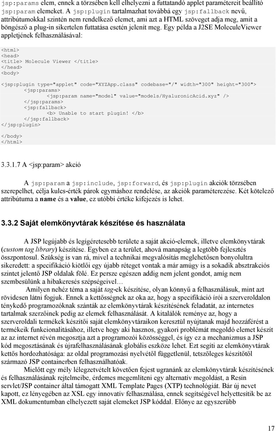 meg. Egy példa a J2SE MoleculeViewer appletjének felhasználásával: <html> <head> <title> Molecule Viewer </title> </head> <body> <jsp:plugin type="applet" code="xyzapp.