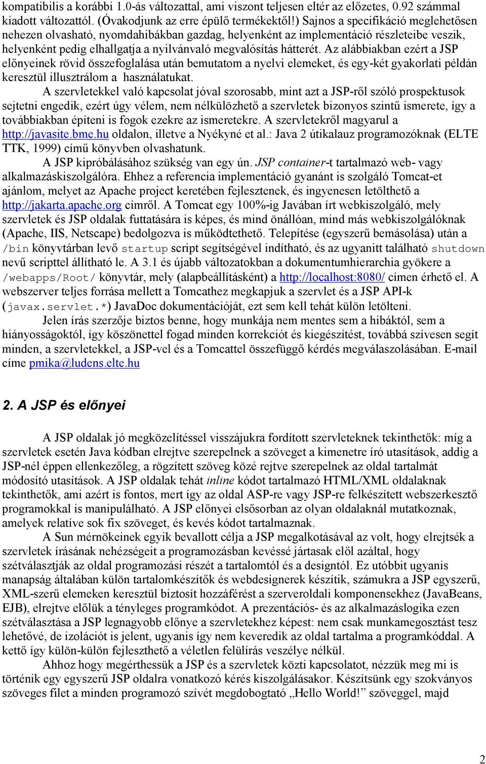 Az alábbiakban ezért a JSP előnyeinek rövid összefoglalása után bemutatom a nyelvi elemeket, és egy-két gyakorlati példán keresztül illusztrálom a használatukat.