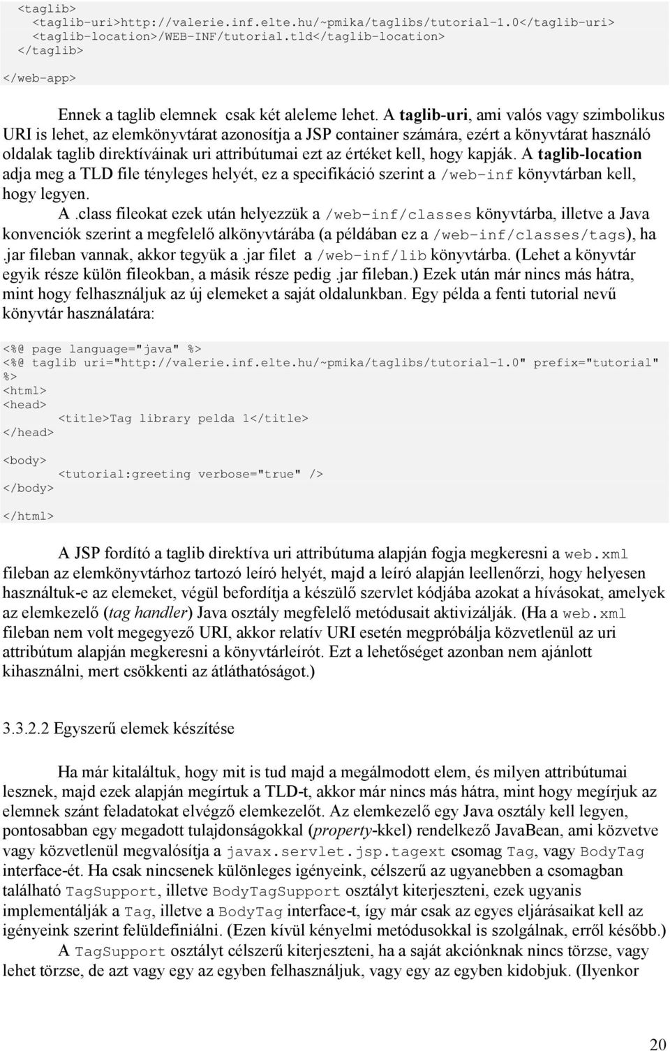 A taglib-uri, ami valós vagy szimbolikus URI is lehet, az elemkönyvtárat azonosítja a JSP container számára, ezért a könyvtárat használó oldalak taglib direktíváinak uri attribútumai ezt az értéket