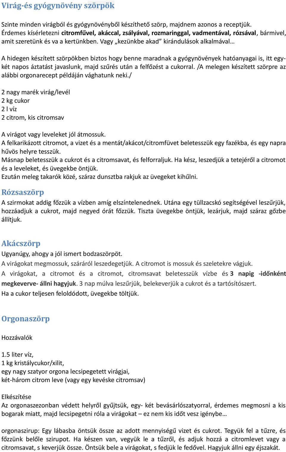 Vagy kezünkbe akad kirándulások alkalmával A hidegen készített szörpökben biztos hogy benne maradnak a gyógynövények hatóanyagai is, itt egykét napos áztatást javaslunk, majd szűrés után a felfőzést