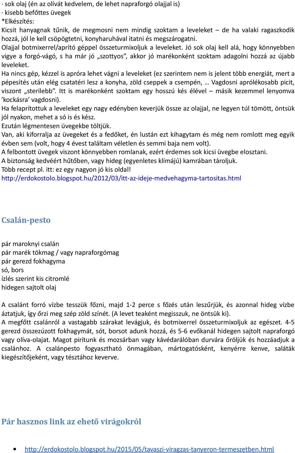 Jó sok olaj kell alá, hogy könnyebben vigye a forgó-vágó, s ha már jó szottyos, akkor jó marékonként szoktam adagolni hozzá az újabb leveleket.