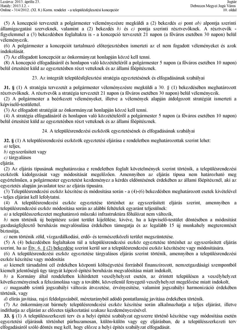 (6) A polgármester a koncepciót tartalmazó előterjesztésben ismerteti az el nem fogadott véleményeket és azok indokolását. (7) Az elfogadott koncepciót az önkormányzat honlapján közzé kell tenni.