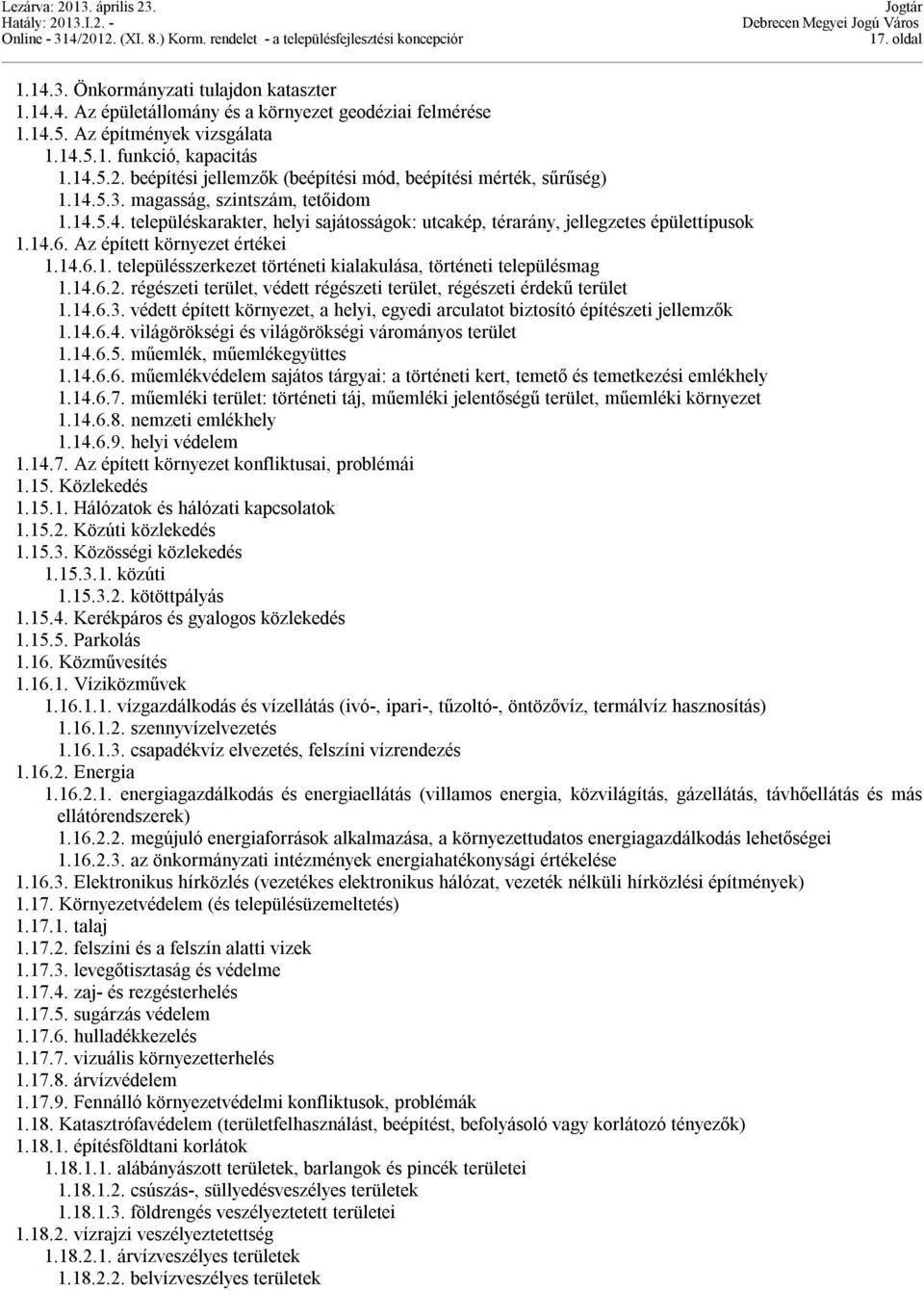 14.6. Az épített környezet értékei 1.14.6.1. településszerkezet történeti kialakulása, történeti településmag 1.14.6.2. régészeti terület, védett régészeti terület, régészeti érdekű terület 1.14.6.3.