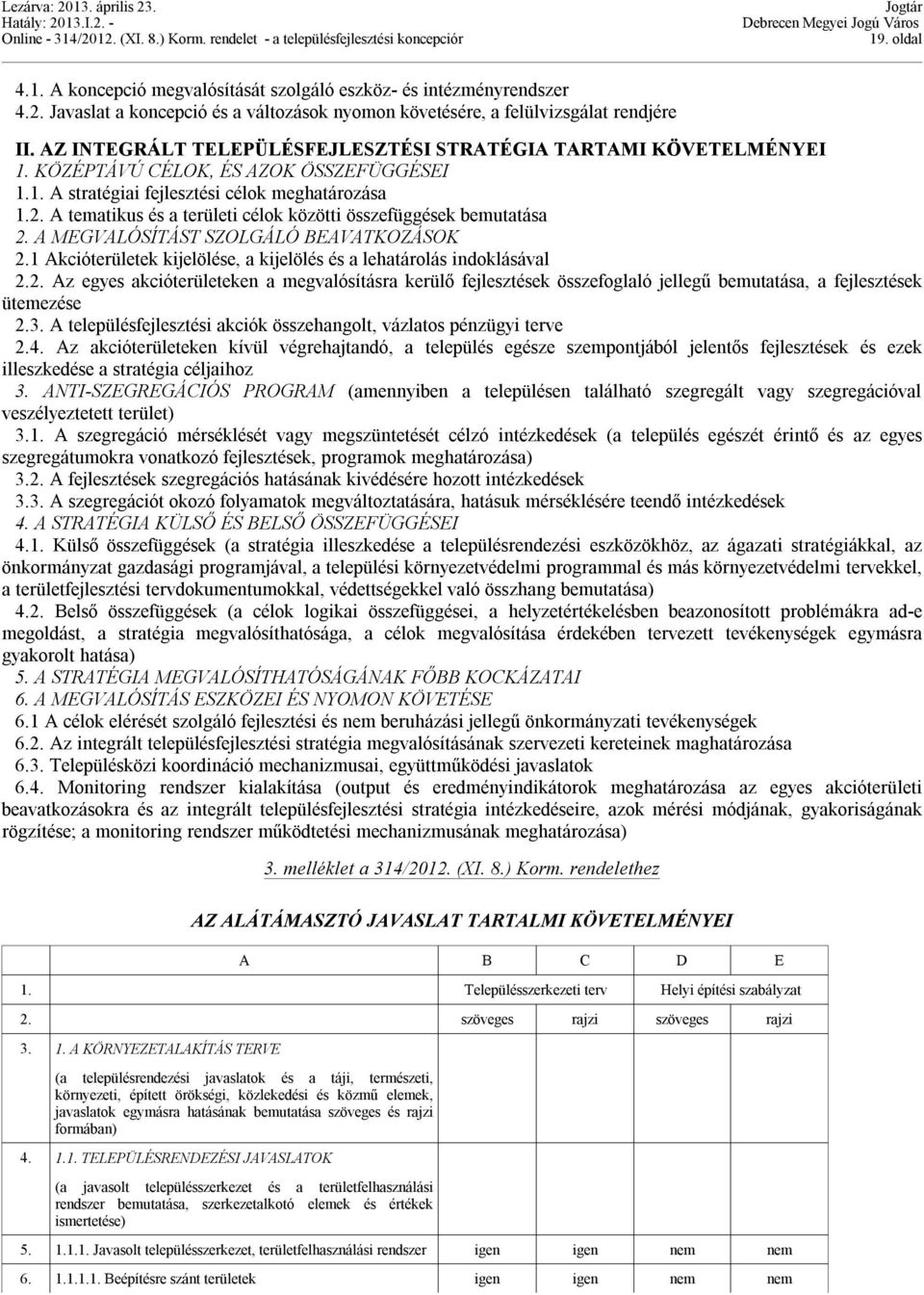 A tematikus és a területi célok közötti összefüggések bemutatása 2. A MEGVALÓSÍTÁST SZOLGÁLÓ BEAVATKOZÁSOK 2.1 Akcióterületek kijelölése, a kijelölés és a lehatárolás indoklásával 2.2. Az egyes akcióterületeken a megvalósításra kerülő fejlesztések összefoglaló jellegű bemutatása, a fejlesztések ütemezése 2.