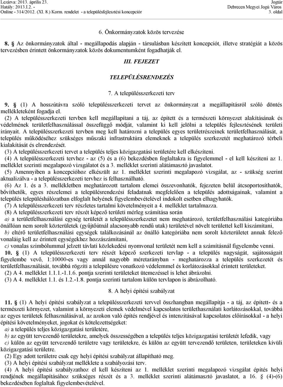 FEJEZET TELEPÜLÉSRENDEZÉS 7. A településszerkezeti terv 9. (1) A hosszútávra szóló településszerkezeti tervet az önkormányzat a megállapításról szóló döntés mellékleteként fogadja el.