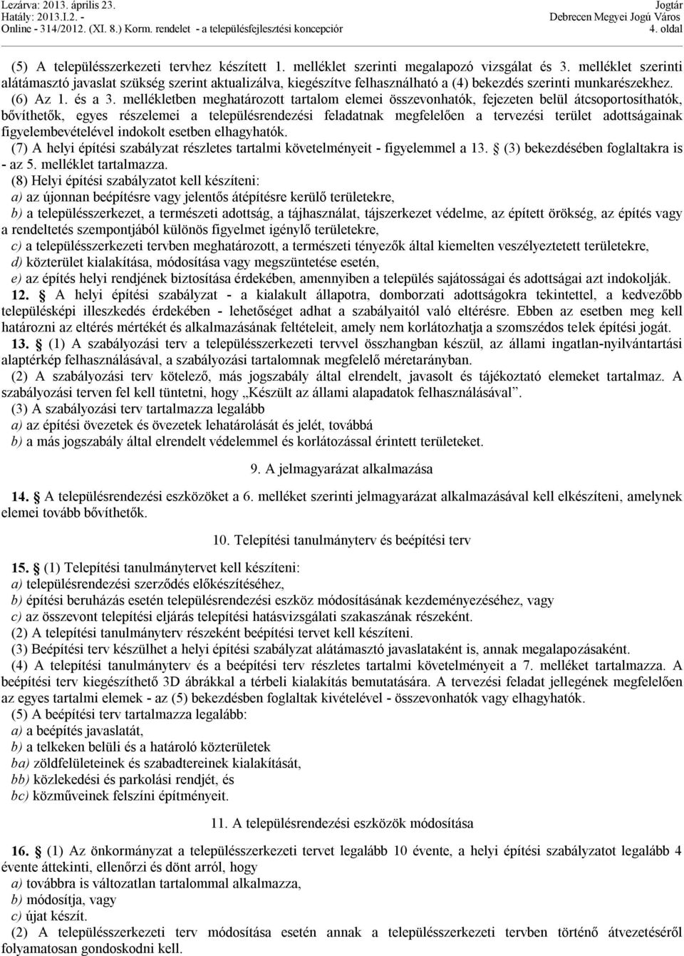 mellékletben meghatározott tartalom elemei összevonhatók, fejezeten belül átcsoportosíthatók, bővíthetők, egyes részelemei a településrendezési feladatnak megfelelően a tervezési terület