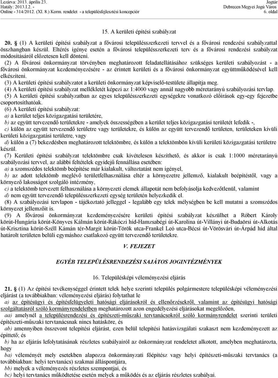 (2) A fővárosi önkormányzat törvényben meghatározott feladatellátásához szükséges kerületi szabályozást - a fővárosi önkormányzat kezdeményezésére - az érintett kerületi és a fővárosi önkormányzat