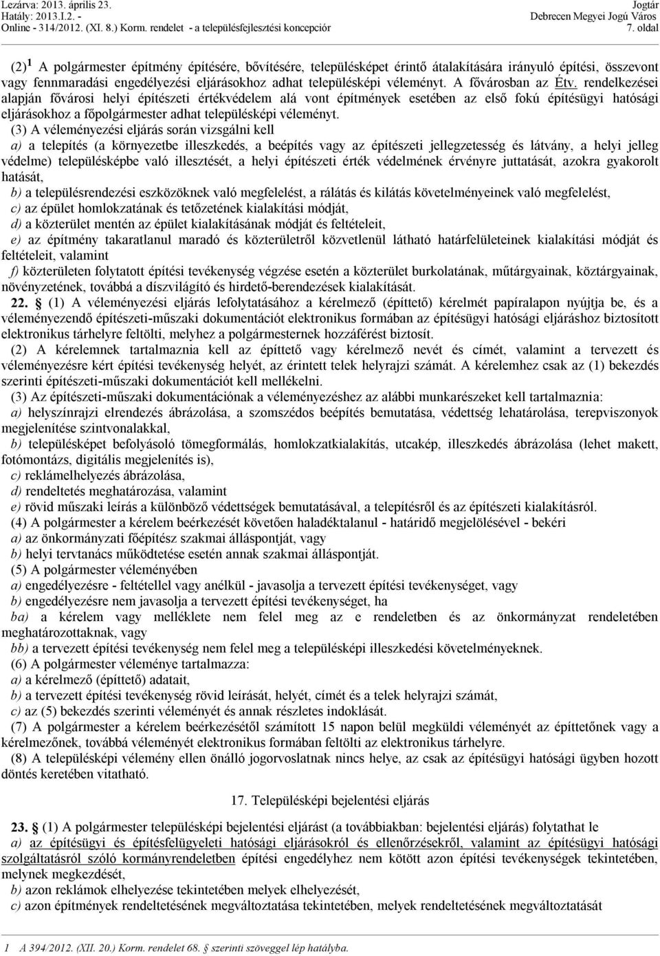 rendelkezései alapján fővárosi helyi építészeti értékvédelem alá vont építmények esetében az első fokú építésügyi hatósági eljárásokhoz a főpolgármester adhat településképi véleményt.