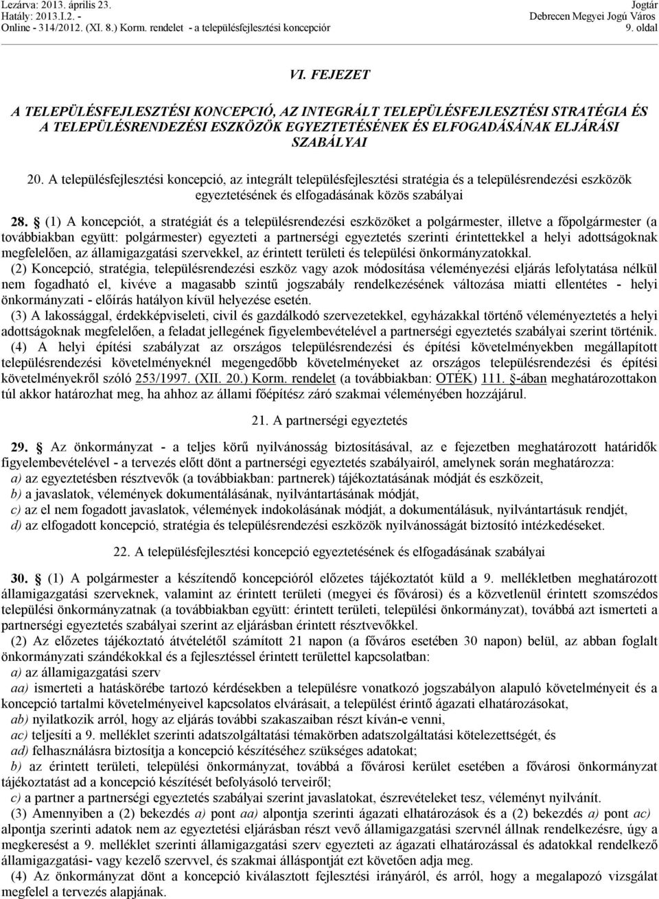 (1) A koncepciót, a stratégiát és a településrendezési eszközöket a polgármester, illetve a főpolgármester (a továbbiakban együtt: polgármester) egyezteti a partnerségi egyeztetés szerinti