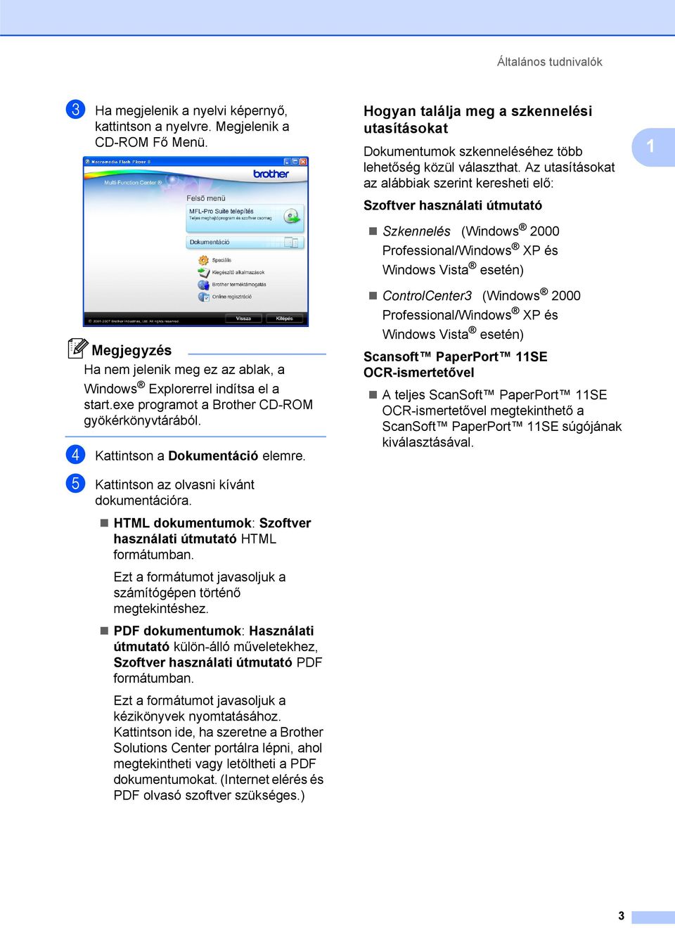 Ezt a formátumot javasoljuk a számítógépen történő megtekintéshez. PDF dokumentumok: Használati útmutató külön-álló műveletekhez, Szoftver használati útmutató PDF formátumban.