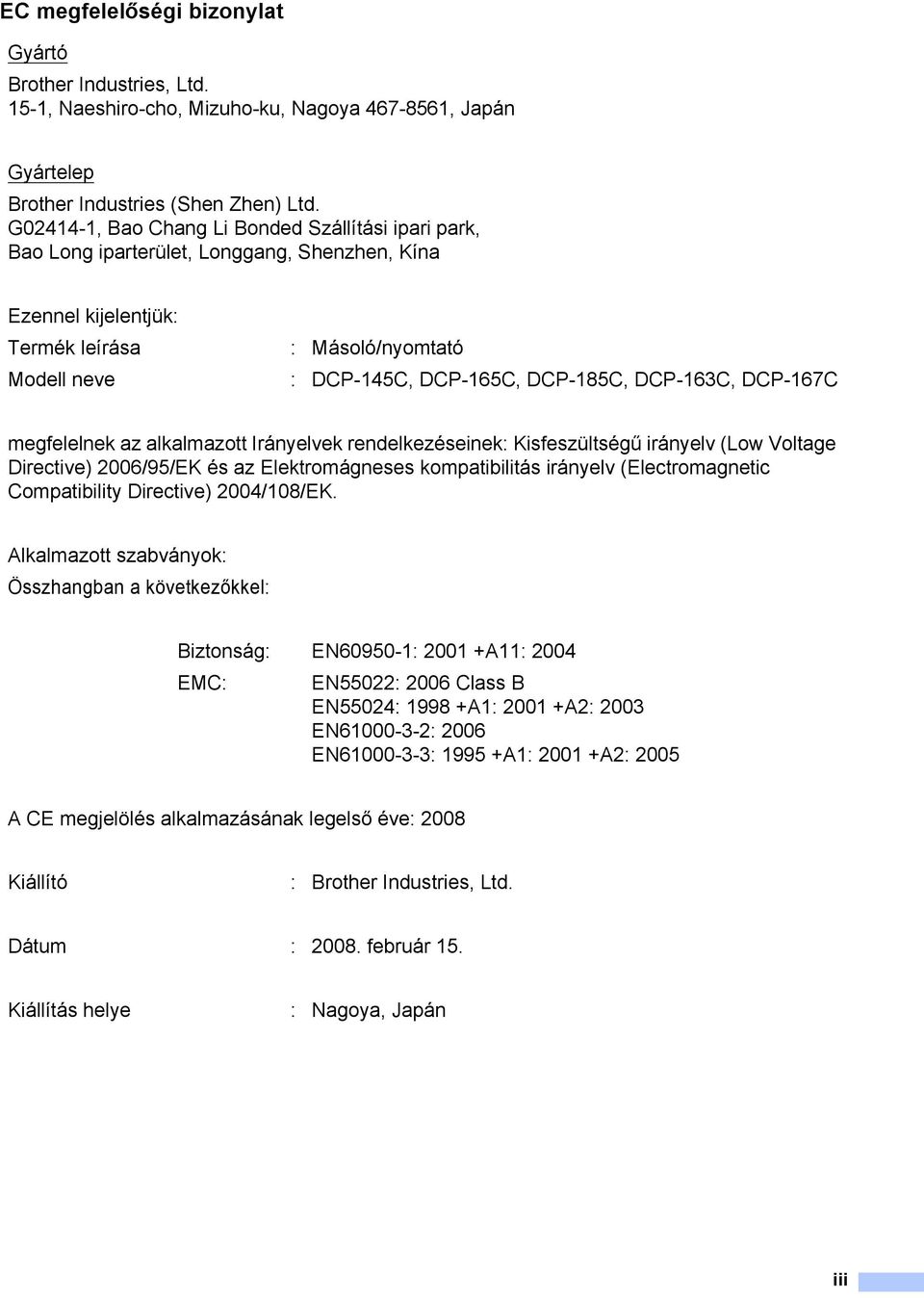 DCP-163C, DCP-167C megfelelnek az alkalmazott Irányelvek rendelkezéseinek: Kisfeszültségű irányelv (Low Voltage Directive) 2006/95/EK és az Elektromágneses kompatibilitás irányelv (Electromagnetic