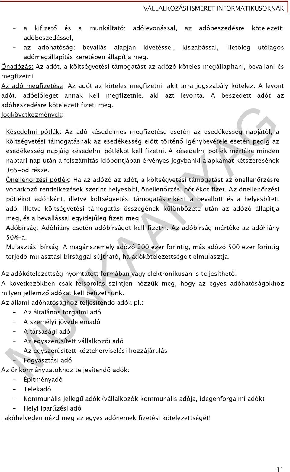 A levont adót, adóelőleget annak kell megfizetnie, aki azt levonta. A beszedett adót az adóbeszedésre kötelezett fizeti meg.