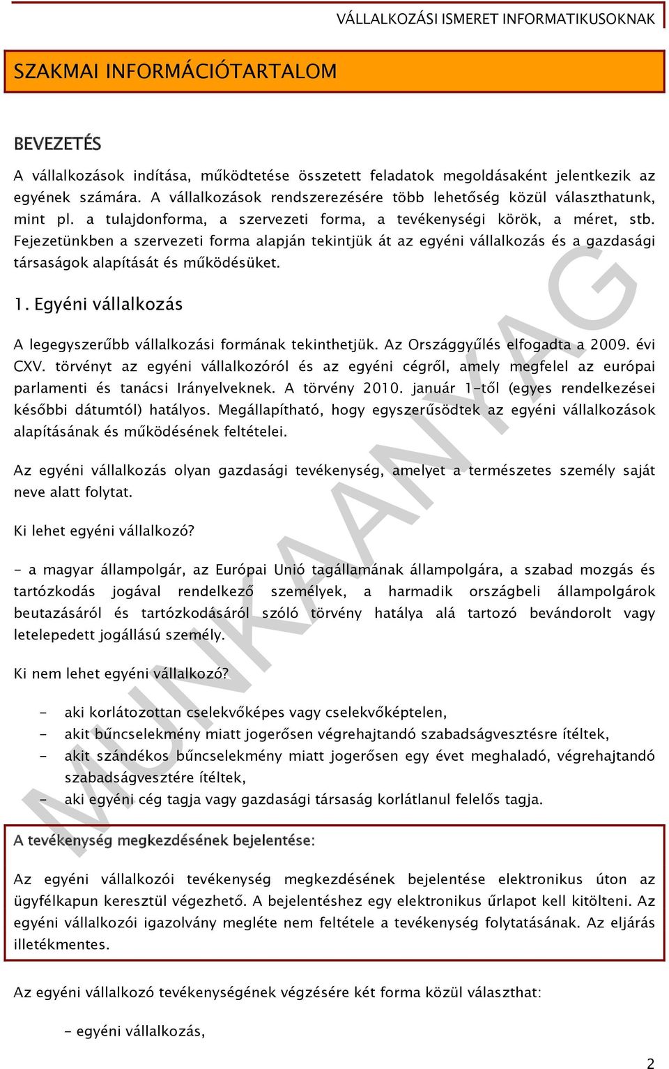 Fejezetünkben a szervezeti forma alapján tekintjük át az egyéni vállalkozás és a gazdasági társaságok alapítását és működésüket. 1.