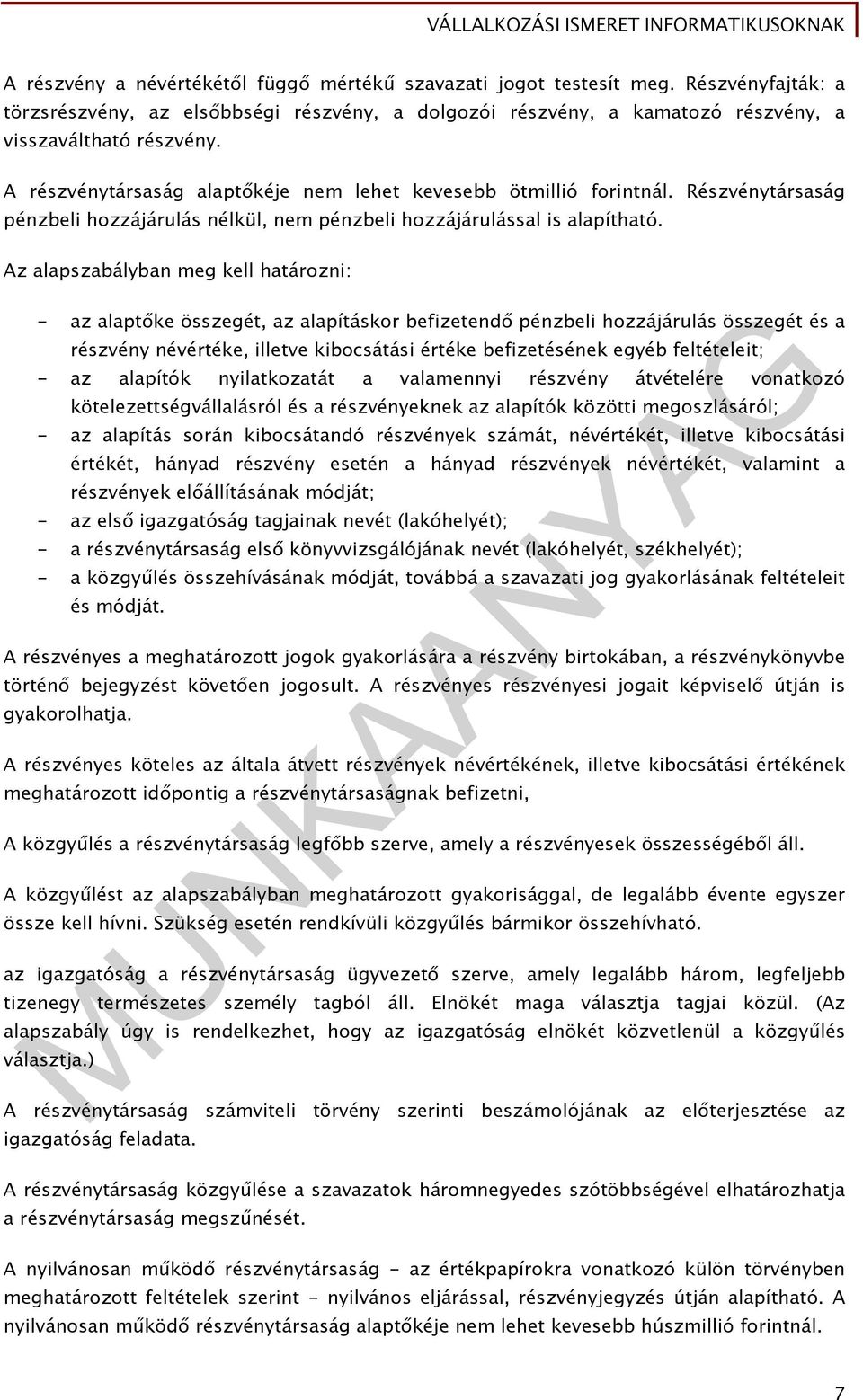 Az alapszabályban meg kell határozni: - az alaptőke összegét, az alapításkor befizetendő pénzbeli hozzájárulás összegét és a részvény névértéke, illetve kibocsátási értéke befizetésének egyéb