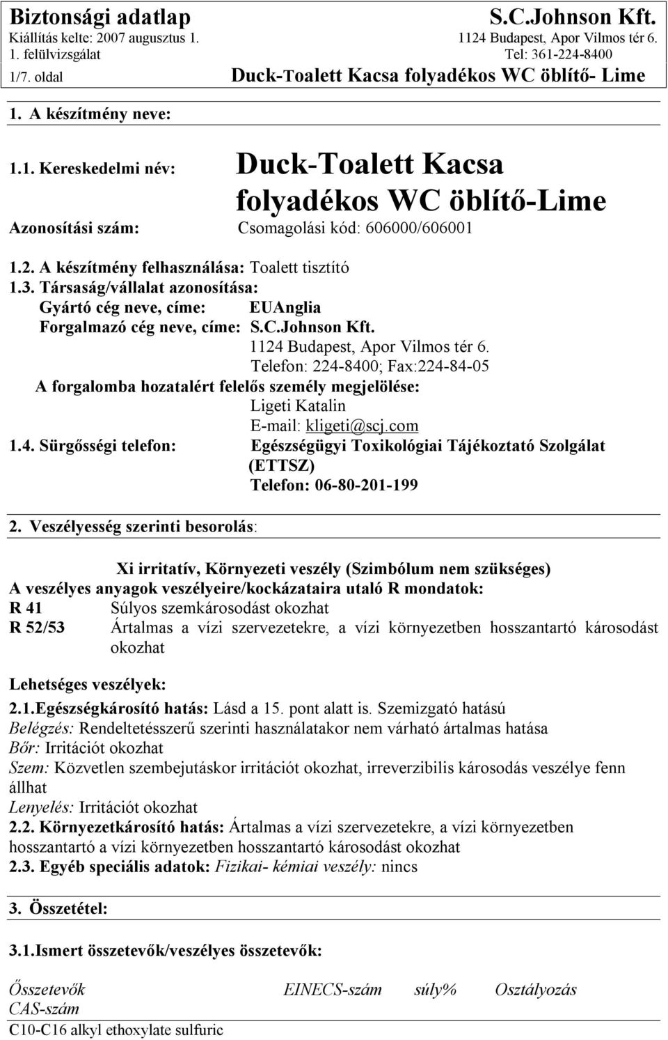 Telefon: 224-8400; Fax:224-84-05 A forgalomba hozatalért felelős személy megjelölése: Ligeti Katalin E-mail: kligeti@scj.com 1.4. Sürgősségi telefon: Egészségügyi Toxikológiai Tájékoztató Szolgálat (ETTSZ) Telefon: 06-80-201-199 2.