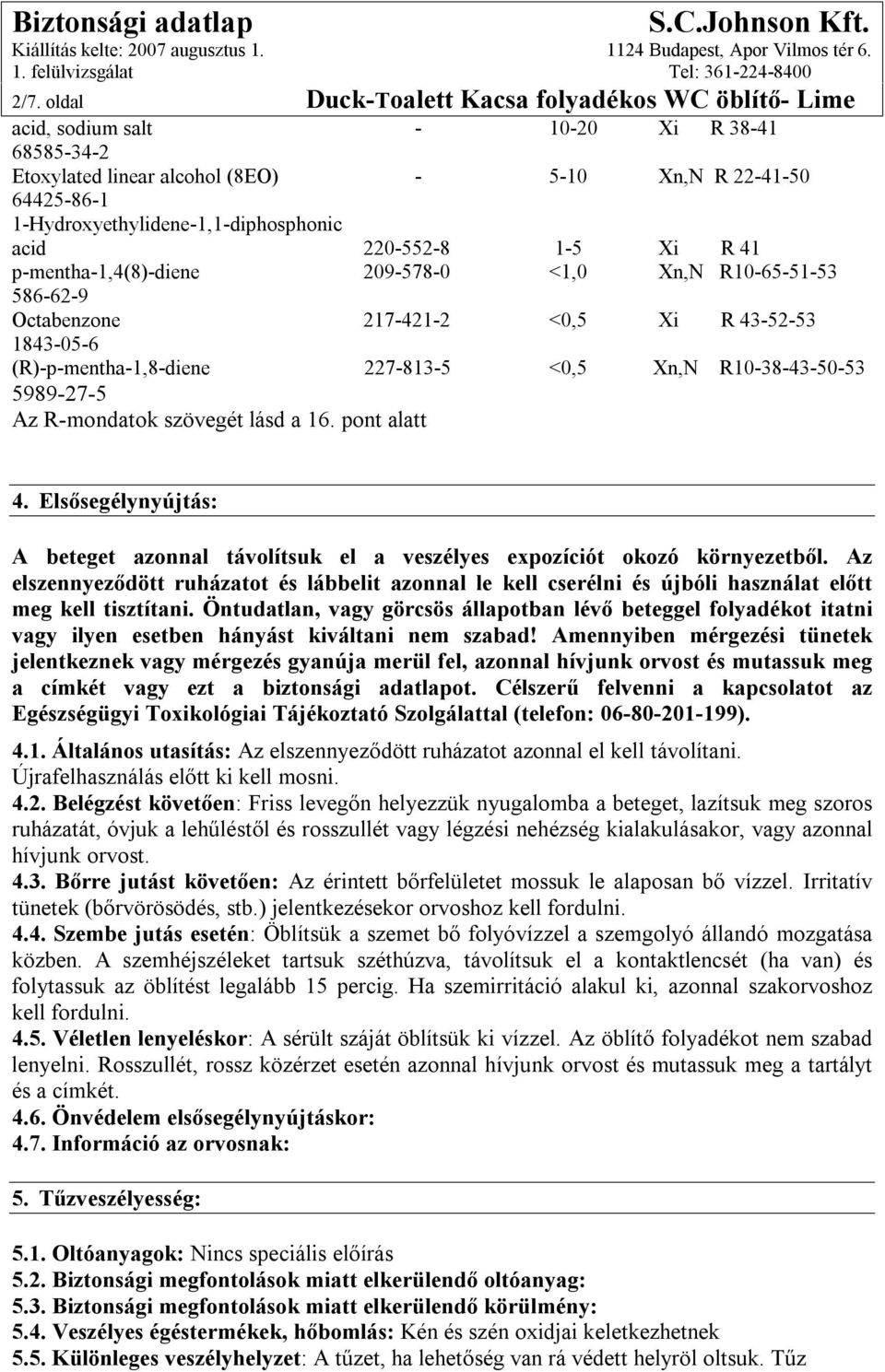 (R)-p-mentha-1,8-diene 227-813-5 <0,5 Xn,N R10-38-43-50-53 5989-27-5 Az R-mondatok szövegét lásd a 16. pont alatt 4.