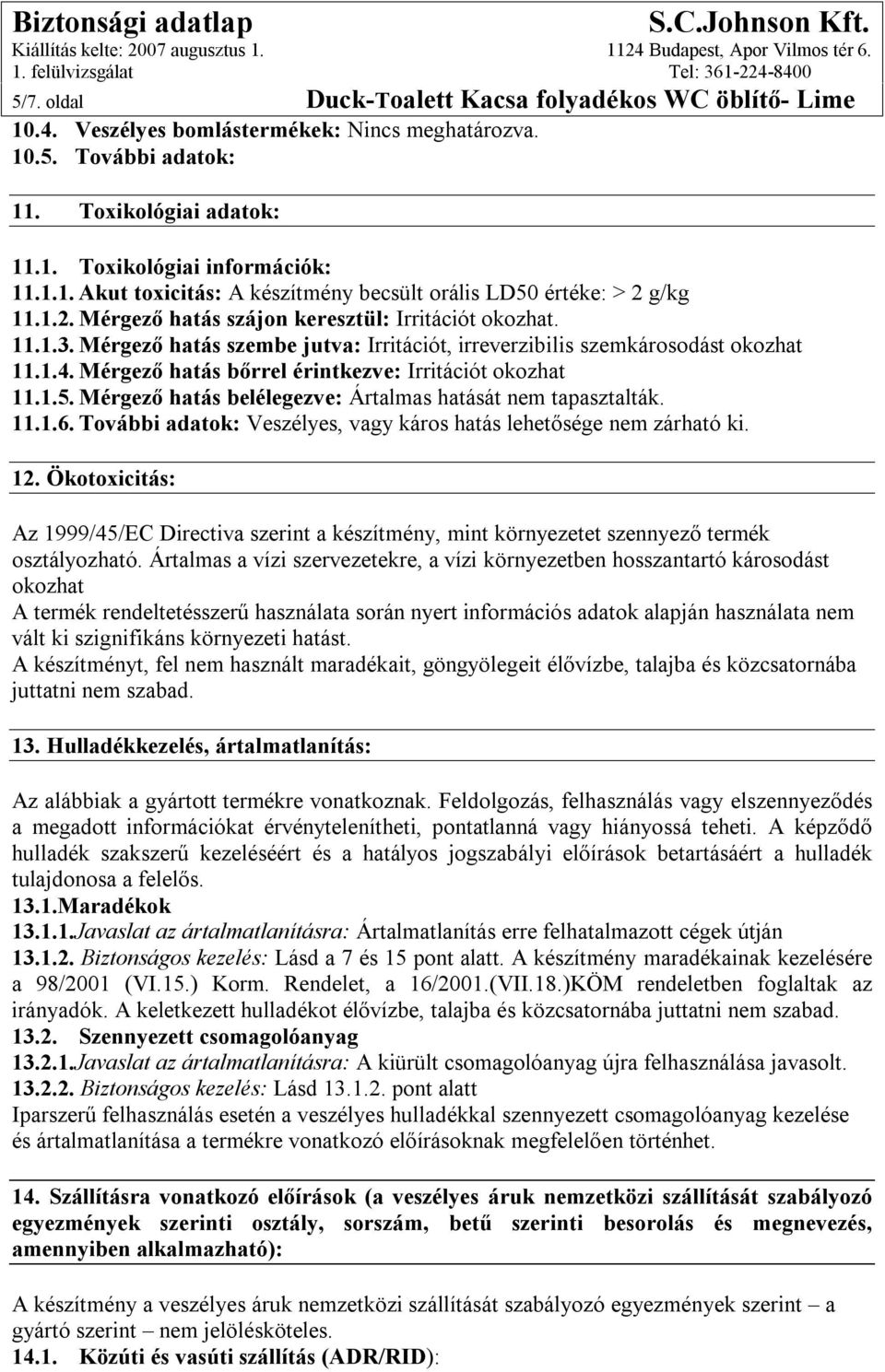 Mérgező hatás bőrrel érintkezve: Irritációt okozhat 11.1.5.Mérgező hatás belélegezve: Ártalmas hatását nem tapasztalták. 11.1.6.További adatok: Veszélyes, vagy káros hatás lehetősége nem zárható ki.