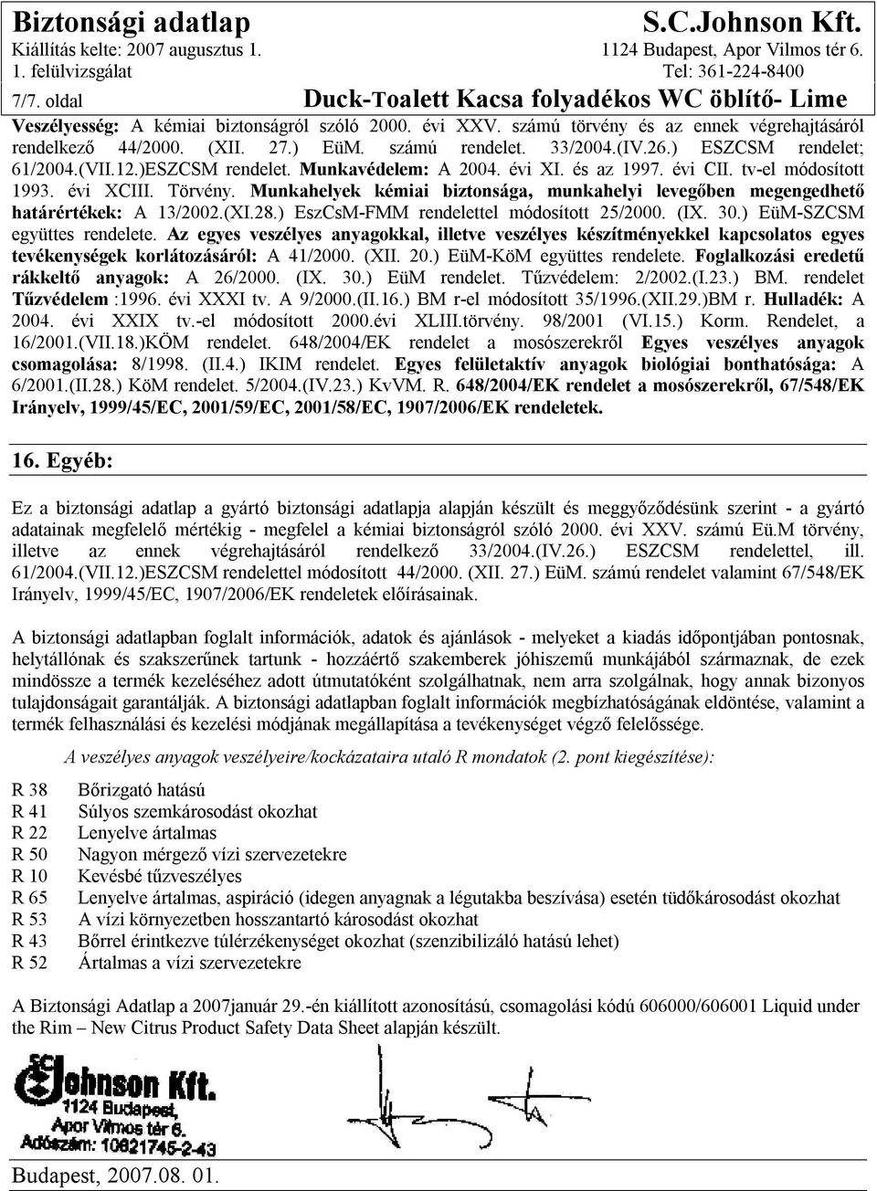 Munkahelyek kémiai biztonsága, munkahelyi levegőben megengedhető határértékek: A 13/2002.(XI.28.) EszCsM-FMM rendelettel módosított 25/2000. (IX. 30.) EüM-SZCSM együttes rendelete.