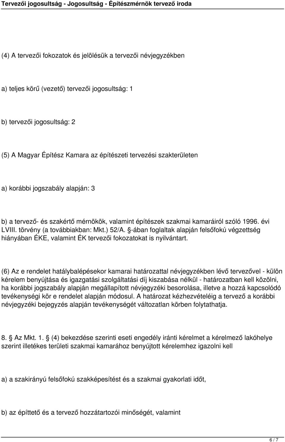 -ában foglaltak alapján felsőfokú végzettség hiányában ÉKE, valamint ÉK tervezői fokozatokat is nyilvántart.