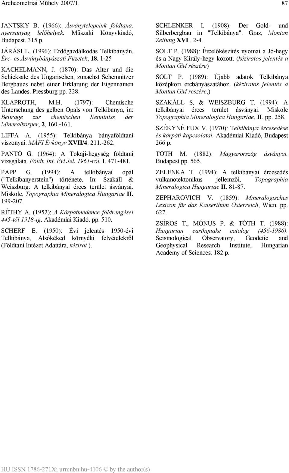 -161. LIFFA A. (1955): Telkibánya bányaföldtani viszonyai. MÁFI Évkönyv XVII/4. 211.-262. PANTÓ G. (1964): A Tokaji-hegység földtani vizsgálata. Földt. Int. Évi Jel. 1961-ről. I. 471-481. PAPP G.