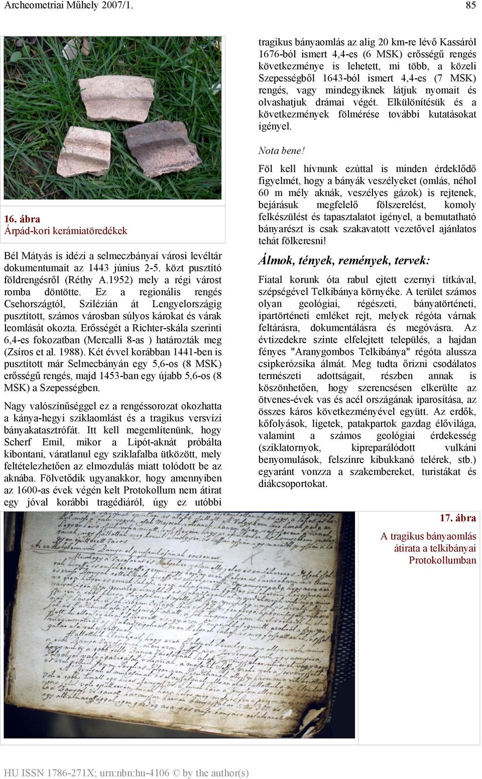 ábra Árpád-kori kerámiatöredékek Bél Mátyás is idézi a selmeczbányai városi levéltár dokumentumait az 1443 június 2-5. közt pusztító földrengésről (Réthy A.1952) mely a régi várost romba döntötte.