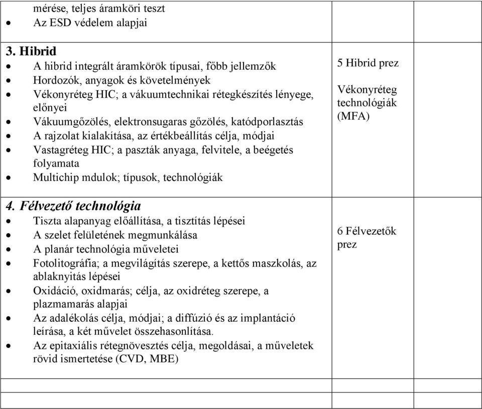 gőzölés, katódporlasztás A rajzolat kialakítása, az értékbeállítás célja, módjai Vastagréteg HIC; a paszták anyaga, felvitele, a beégetés folyamata Multichip mdulok; típusok, technológiák 4.