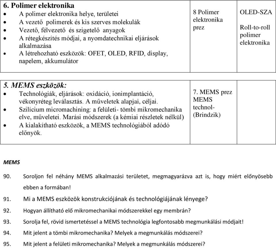 MEMS eszközök: Technológiák, eljárások: oxidáció, ionimplantáció, vékonyréteg leválasztás. A műveletek alapjai, céljai. Szilícium micromachining: a felületi- tömbi mikromechanika elve, műveletei.