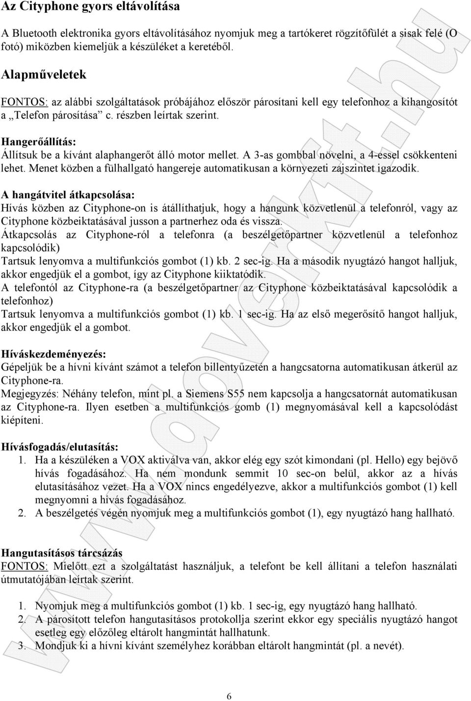 Hangerőállítás: Állítsuk be a kívánt alaphangerőt álló motor mellet. A 3-as gombbal növelni, a 4-essel csökkenteni lehet.