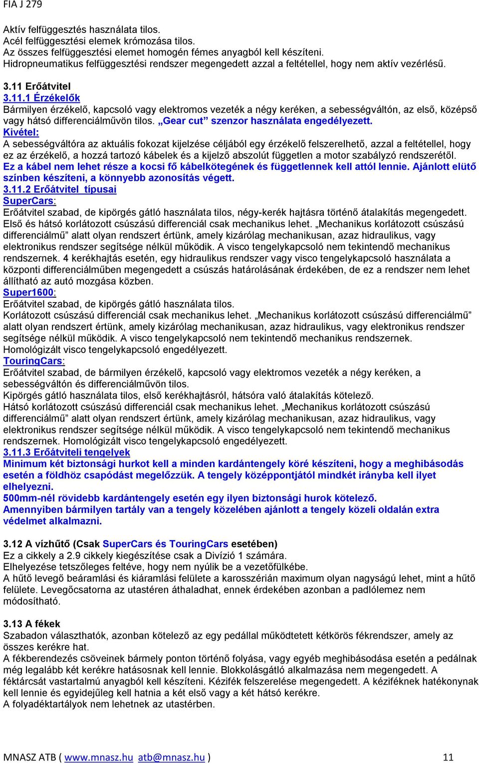 Erőátvitel 3.11.1 Érzékelők Bármilyen érzékelő, kapcsoló vagy elektromos vezeték a négy keréken, a sebességváltón, az első, középső vagy hátsó differenciálművön tilos.