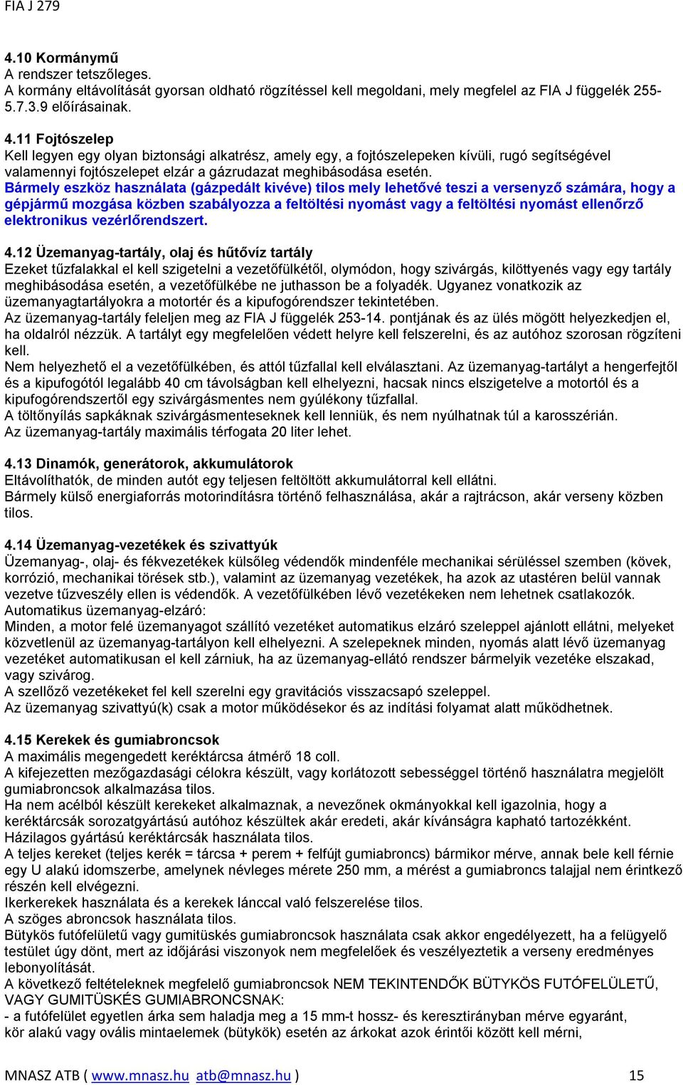 Bármely eszköz használata (gázpedált kivéve) tilos mely lehetővé teszi a versenyző számára, hogy a gépjármű mozgása közben szabályozza a feltöltési nyomást vagy a feltöltési nyomást ellenőrző