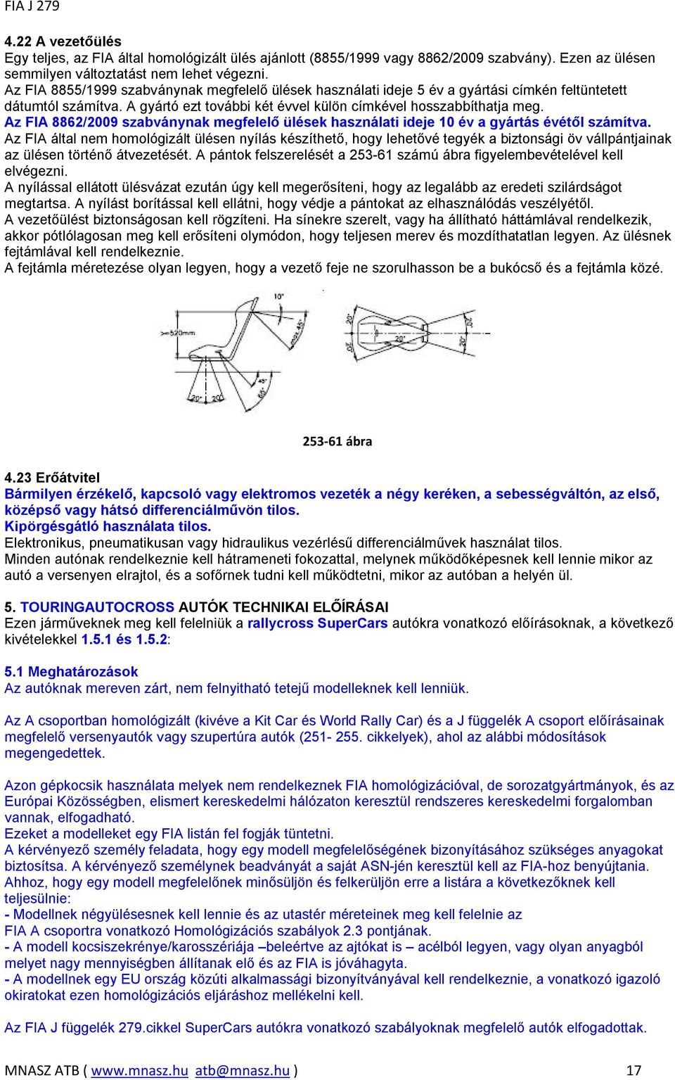 Az FIA 8862/2009 szabványnak megfelelő ülések használati ideje 10 év a gyártás évétől számítva.