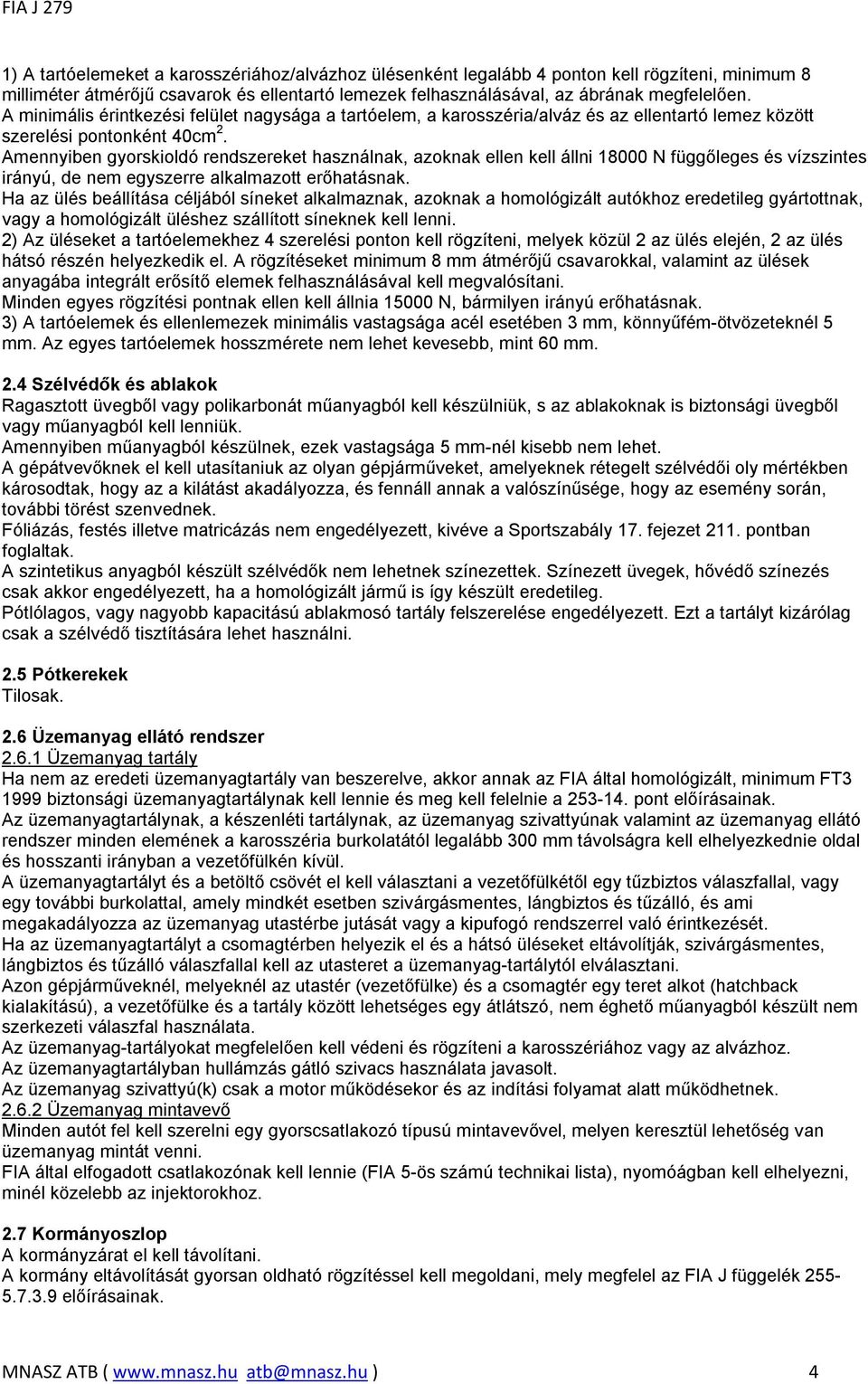 Amennyiben gyorskioldó rendszereket használnak, azoknak ellen kell állni 18000 N függőleges és vízszintes irányú, de nem egyszerre alkalmazott erőhatásnak.