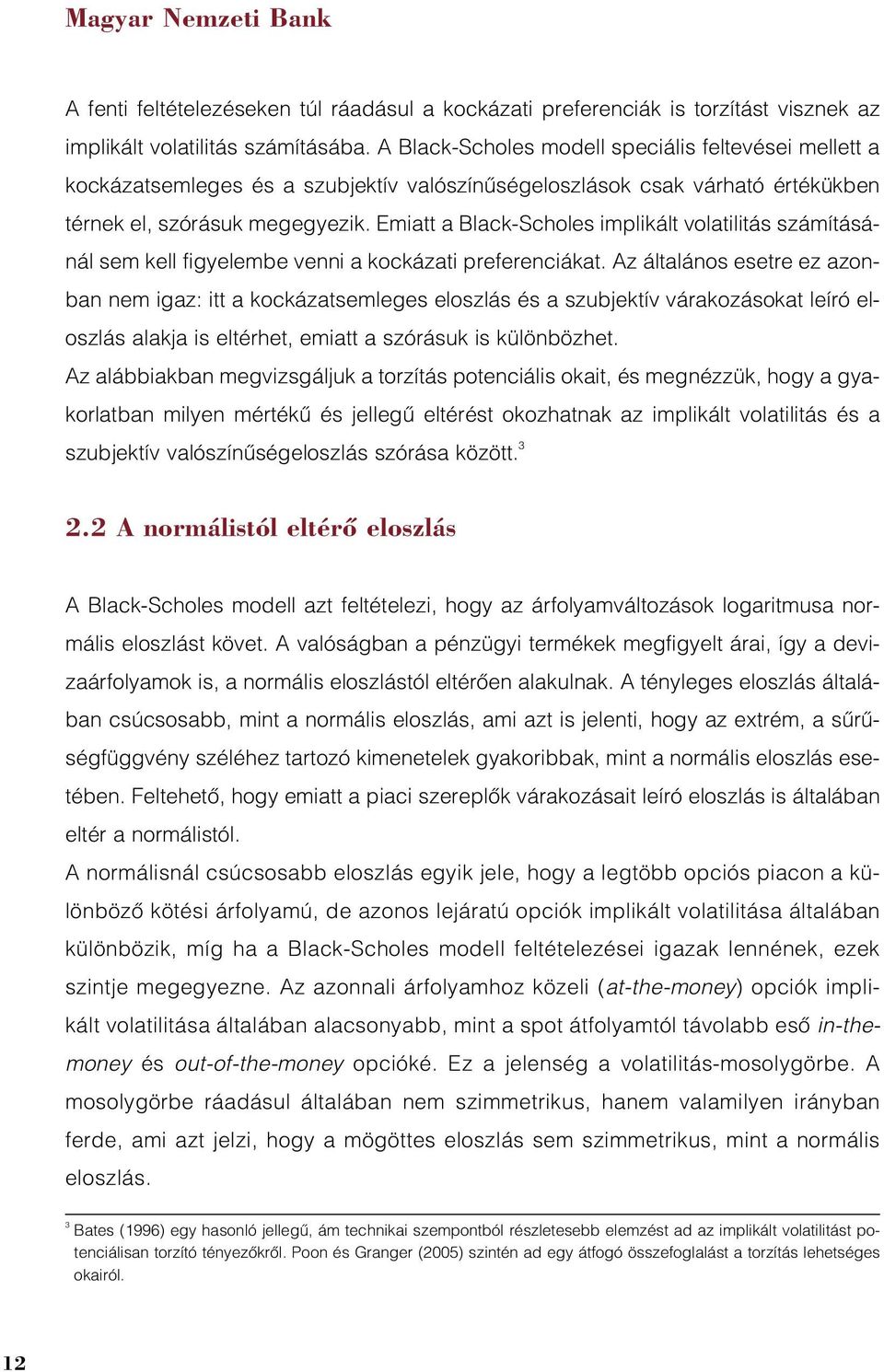 Emiatt a Black-Scholes implikált volatilitás számításánál sem kell figyelembe venni a kockázati preferenciákat.