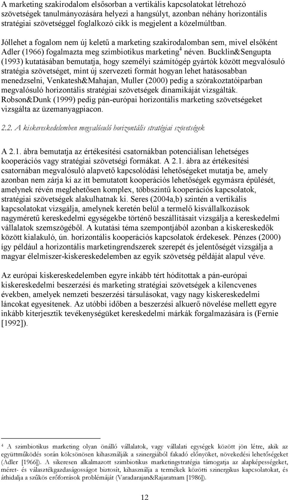 Bucklin&Sengupta (1993) kutatásában bemutatja, hogy személyi számítógép gyártók között megvalósuló stratégia szövetséget, mint új szervezeti formát hogyan lehet hatásosabban menedzselni,