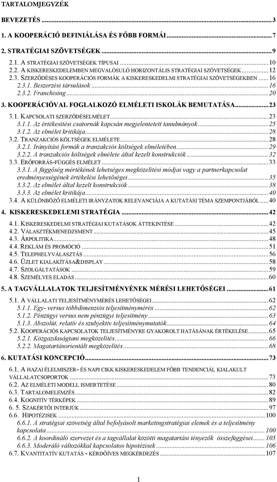 KOOPERÁCIÓVAL FOGLALKOZÓ ELMÉLETI ISKOLÁK BEMUTATÁSA...23 3.1. KAPCSOLATI SZERZŐDÉSELMÉLET...23 3.1.1. Az értékesítési csatornák kapcsán megjelentetett tanulmányok...25 3.1.2. Az elmélet kritikája.