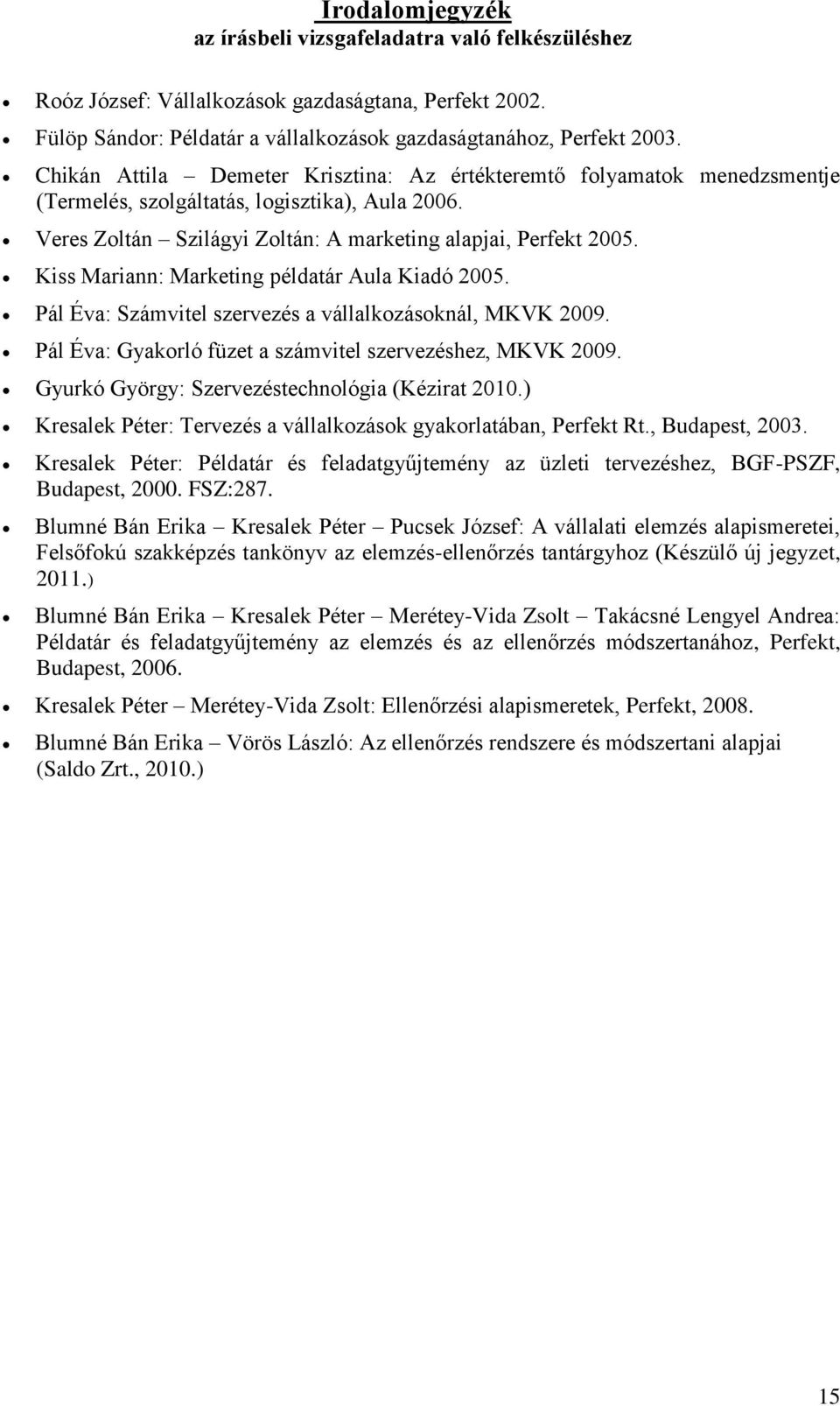 Kiss Mariann: Marketing példatár Aula Kiadó 2005. Pál Éva: Számvitel szervezés a vállalkozásoknál, MKVK 2009. Pál Éva: Gyakorló füzet a számvitel szervezéshez, MKVK 2009.