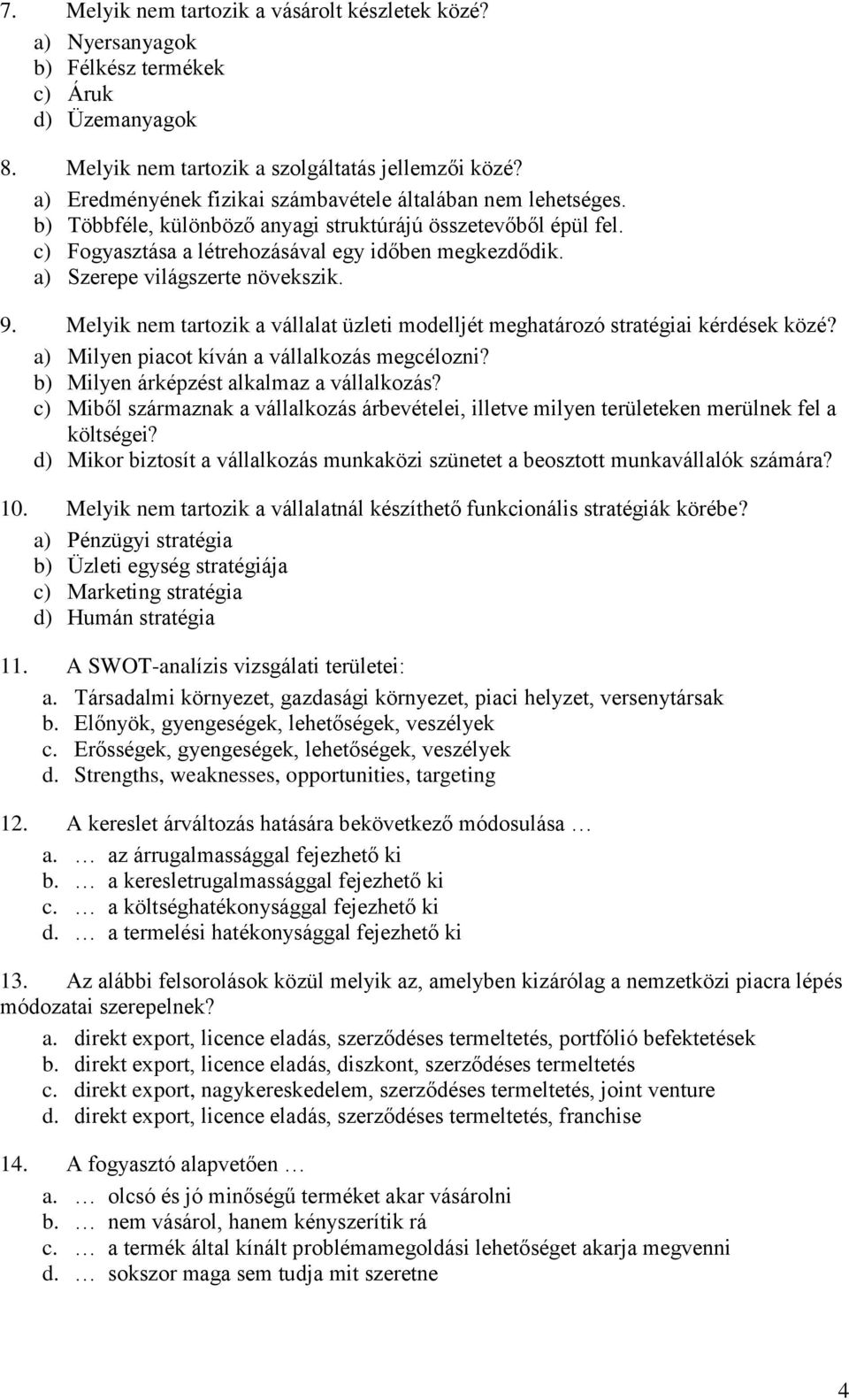 a) Szerepe világszerte növekszik. 9. Melyik nem tartozik a vállalat üzleti modelljét meghatározó stratégiai kérdések közé? a) Milyen piacot kíván a vállalkozás megcélozni?