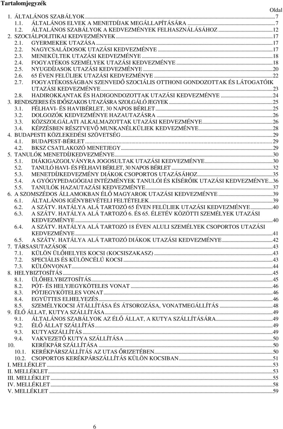 NYUGDÍJASOK UTAZÁSI KEDVEZMÉNYE...20 2.6. 65 ÉVEN FELÜLIEK UTAZÁSI KEDVEZMÉNYE...22 2.7. FOGYATÉKOSSÁGBAN SZENVEDİ SZOCIÁLIS OTTHONI GONDOZOTTAK ÉS LÁTOGATÓIK UTAZÁSI KEDVEZMÉNYE...23 2.8.