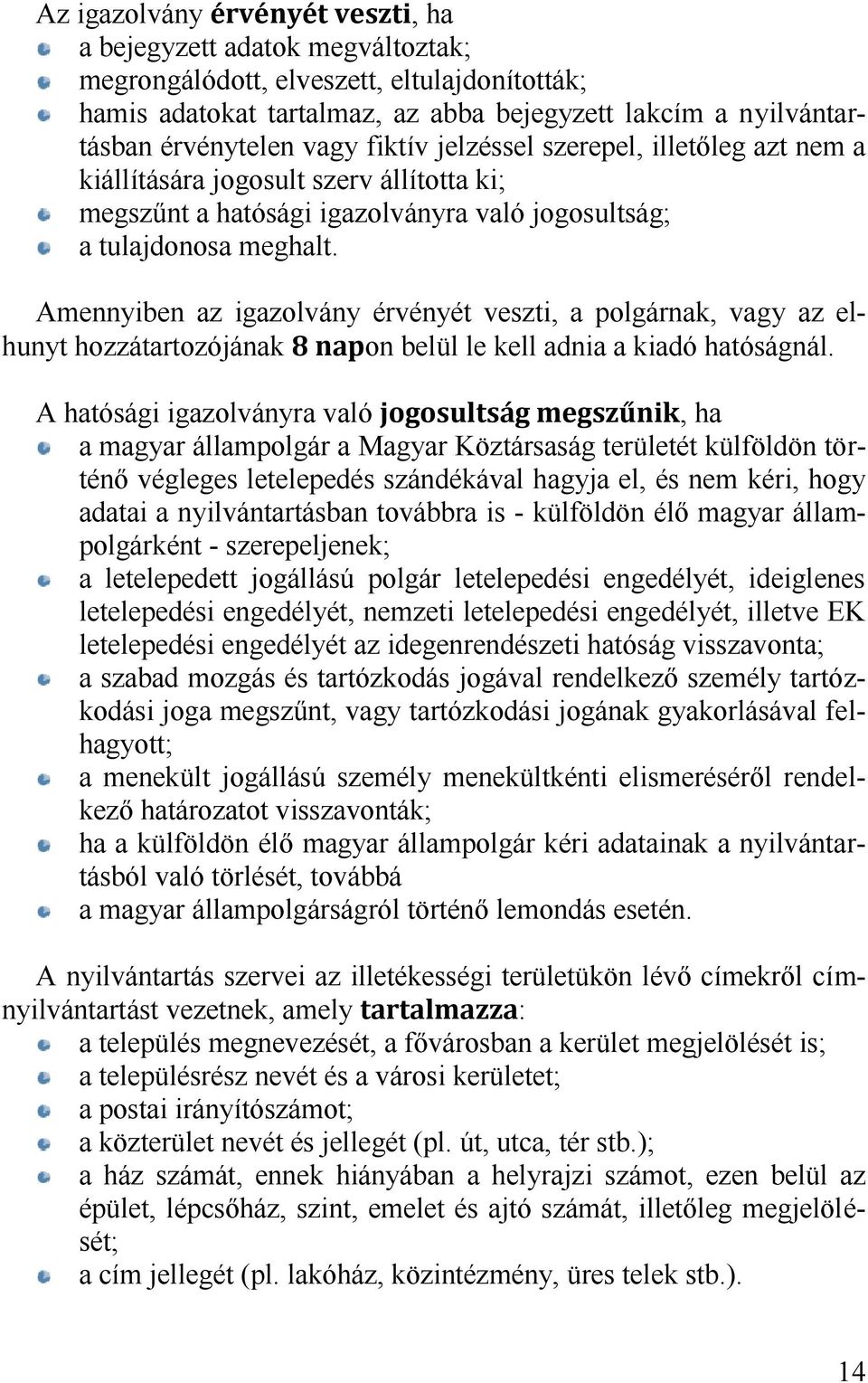 Amennyiben az igazolvány érvényét veszti, a polgárnak, vagy az elhunyt hozzátartozójának on belül le kell adnia a kiadó hatóságnál.