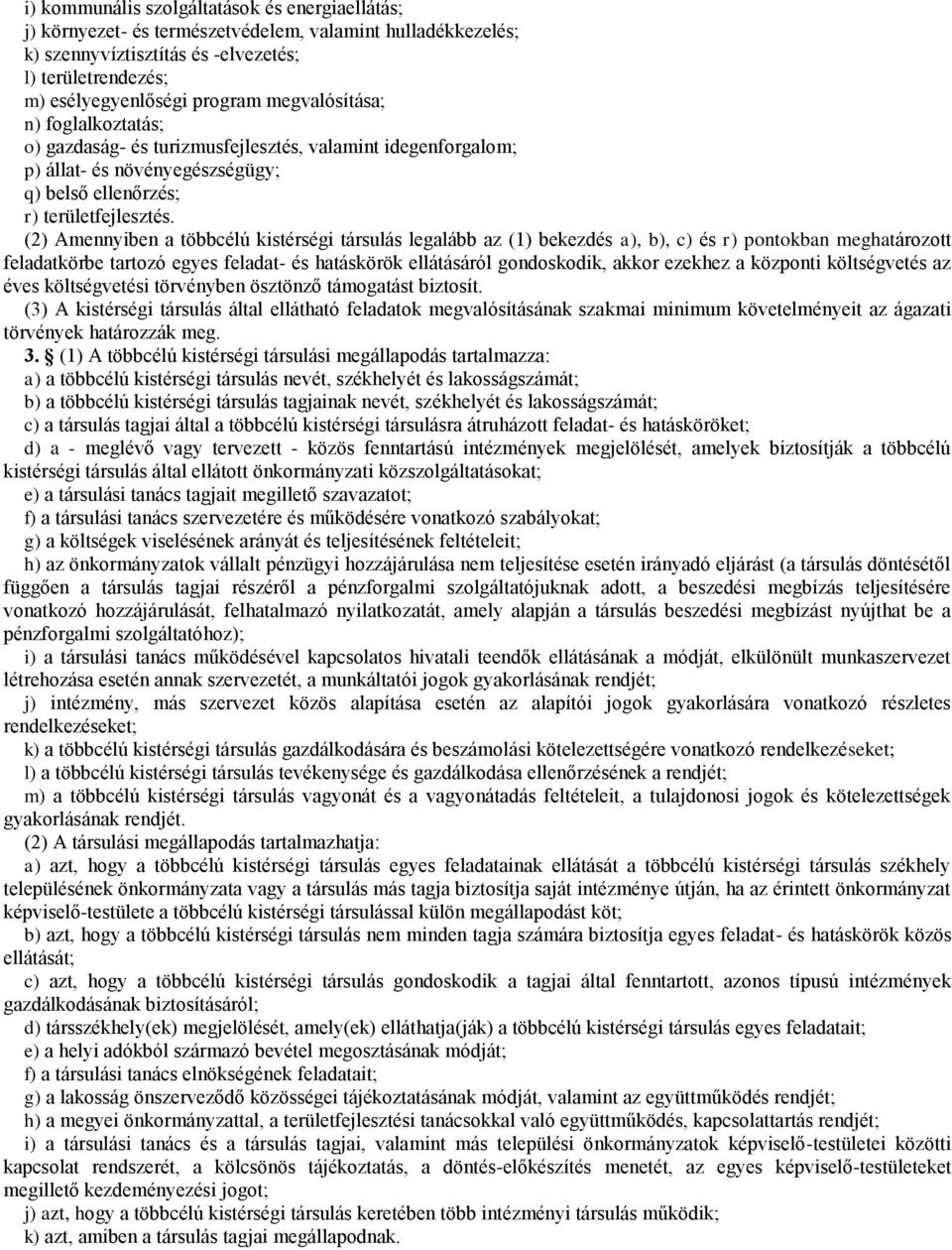 (2) Amennyiben a többcélú kistérségi társulás legalább az (1) bekezdés a), b), c) és r) pontokban meghatározott feladatkörbe tartozó egyes feladat- és hatáskörök ellátásáról gondoskodik, akkor