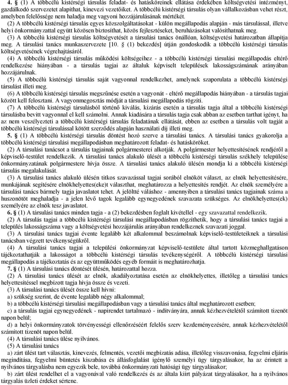 (2) A többcélú kistérségi társulás egyes közszolgáltatásokat - külön megállapodás alapján - más társulással, illetve helyi önkormányzattal együtt közösen biztosíthat, közös fejlesztéseket,