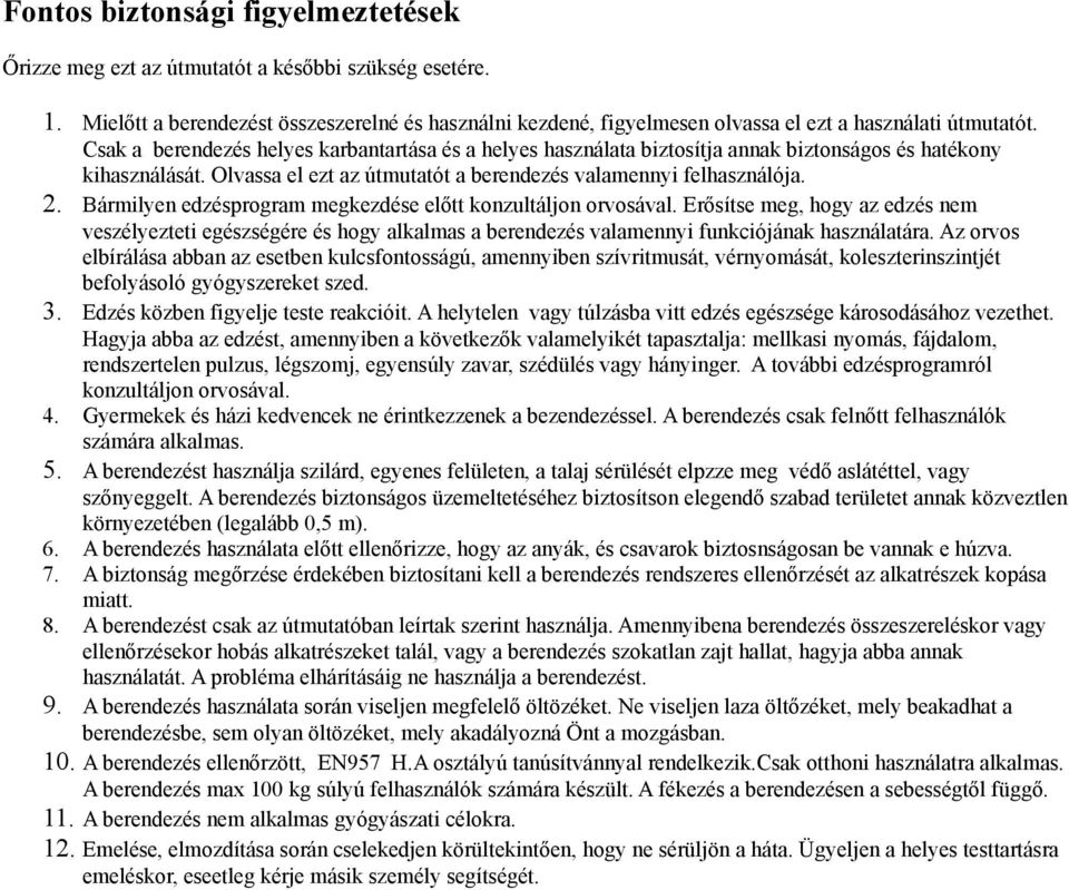 Csak a berendezés helyes karbantartása és a helyes használata biztosítja annak biztonságos és hatékony kihasználását. Olvassa el ezt az útmutatót a berendezés valamennyi felhasználója.