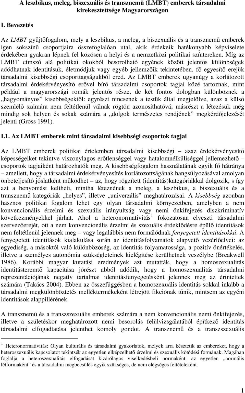 Míg az LMBT címszó alá politikai okokból besorolható egyének között jelentős különbségek adódhatnak identitásuk, életmódjuk vagy egyéb jellemzőik tekintetében, fő egyesítő erejük társadalmi