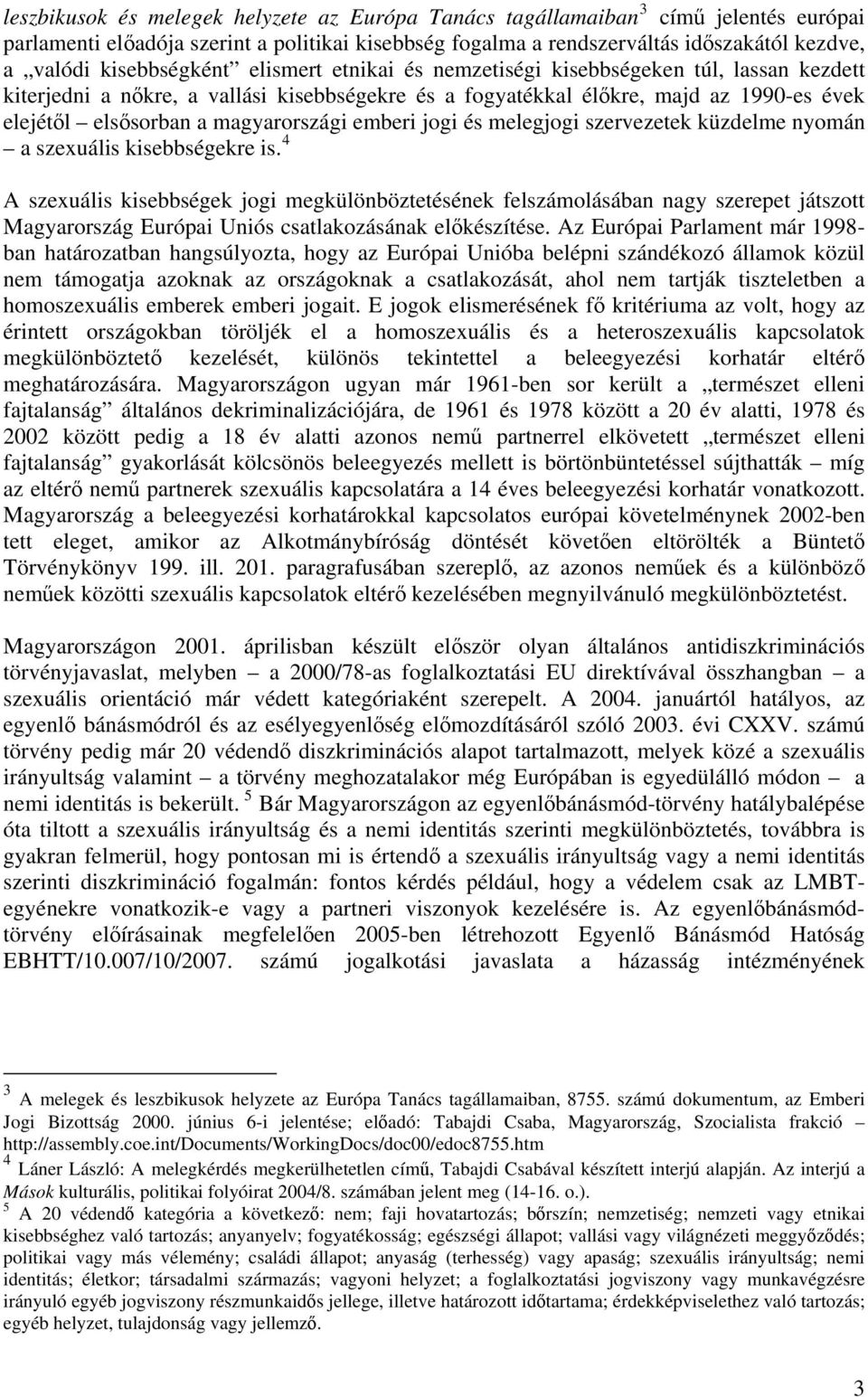 magyarországi emberi jogi és melegjogi szervezetek küzdelme nyomán a szexuális kisebbségekre is.