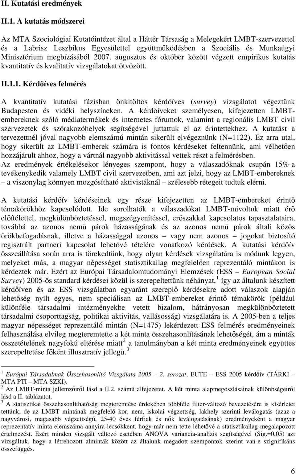 megbízásából 2007. augusztus és október között végzett empirikus kutatás kvantitatív és kvalitatív vizsgálatokat ötvözött. II.1.